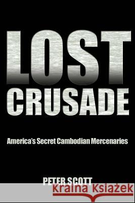Lost Crusade: America's Secret Cambodian Mercenaries Peter Scott 9781612514895 US Naval Institute Press - książka