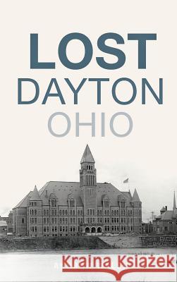 Lost Dayton, Ohio Andrew Walsh 9781540234148 History Press Library Editions - książka