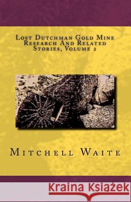 Lost Dutchman Gold Mine Research And Related Stories, Volume 2 Waite, Mitchell 9781479153107 Createspace Independent Publishing Platform - książka
