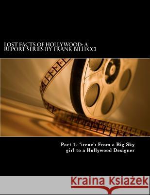 Lost Facts of Hollywood: A Report Series by Frank Billecci: Part 1- 'irene' From a Big Sky girl to a Hollywood Designer Billecci, Frank 9781497322585 Createspace - książka