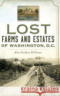 Lost Farms and Estates of Washington, D.C. Kim Prothro Williams 9781540229038 History Press Library Editions - książka