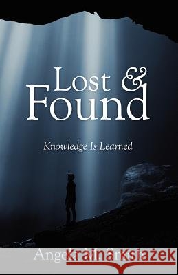 Lost & Found: Knowledge Is Learned Smith, Angela M. 9781478720560 Outskirts Press - książka