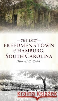 Lost Freedmen's Town of Hamburg, South Carolina Michael S. Smith 9781540246912 History PR - książka