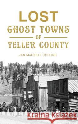 Lost Ghost Towns of Teller County Jan Mackell Collins 9781540203373 History Press Library Editions - książka