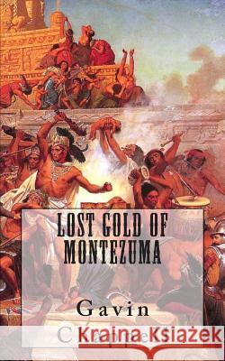 Lost Gold of Montezuma Gavin Chappell 9781502350930 Createspace - książka