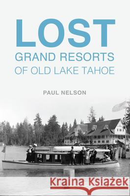Lost Grand Resorts of Old Lake Tahoe Paul Nelson 9781467157575 History Press - książka