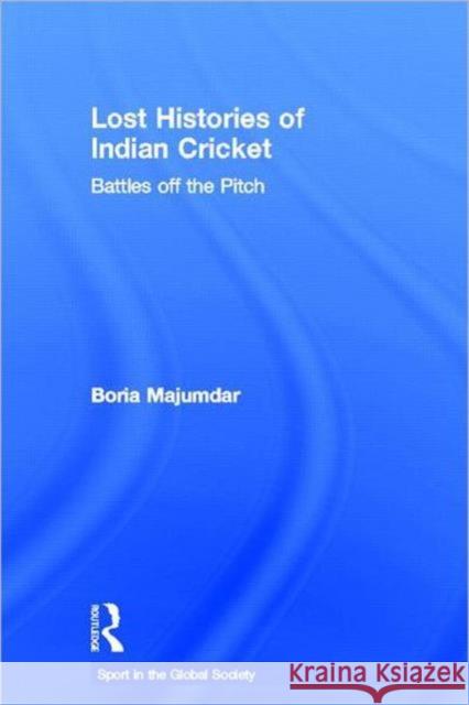 Lost Histories of Indian Cricket : Battles Off the Pitch Boria Majumdar 9780415358859 Routledge - książka