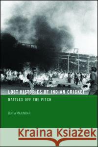 Lost Histories of Indian Cricket: Battles Off the Pitch Majumdar, Boria 9780415358866 Routledge - książka