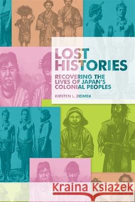 Lost Histories: Recovering the Lives of Japan's Colonial Peoples Kirsten L. Ziomek 9780674237285 Harvard University Press - książka