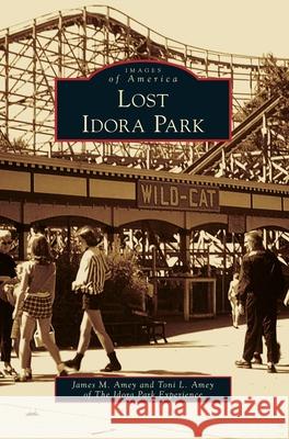 Lost Idora Park James M. Amey Toni L. Amey of the Idora Pa Experience 9781540239921 Arcadia Publishing Library Editions - książka