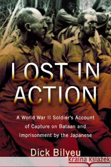 Lost in Action: A World War II Soldier's Account of Capture on Bataan and Imprisonment by the Japanese Dick Bilyeu 9780786467242 McFarland & Company - książka