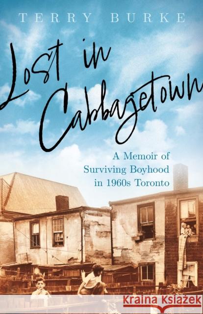 Lost in Cabbagetown: A Memoir of Surviving Boyhood in 1960s Toronto Terry Burke 9781459750784 Dundurn Group Ltd - książka