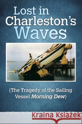 Lost in Charleston's Waves: The Tragedy of the Sailing Vessel Morning Dew Webster Uscg, Capt W. Russell 9781984567604 Xlibris Us - książka