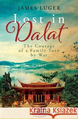 Lost in Dalat: The Courage of a Family Torn by War James Luger 9781733098205 High Flight Publishing - książka