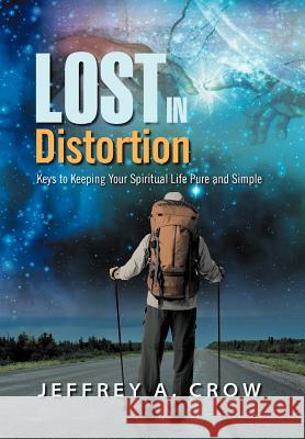 Lost in Distortion: Keys to Keeping Your Spiritual Life Pure and Simple Crow, Jeffrey A. 9781469130156 Xlibris Corporation - książka