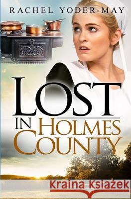 Lost in Holmes County: Amish Romance Mystery Rachel Yoder-May 9781519774743 Createspace Independent Publishing Platform - książka