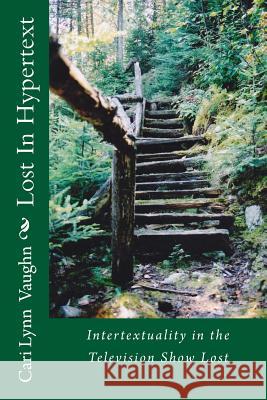 Lost In Hypertext: Intertextuality in the Television Show Lost Vaughn, Cari Lynn 9781519597878 Createspace Independent Publishing Platform - książka
