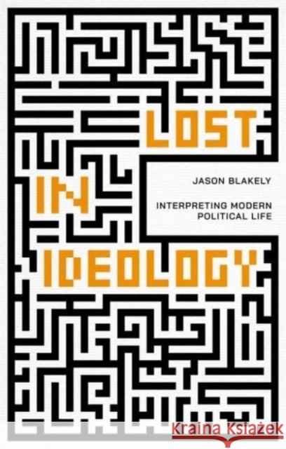 Lost in Ideology: Interpreting Modern Political Life Jason Blakely 9781788216623 Agenda Publishing - książka