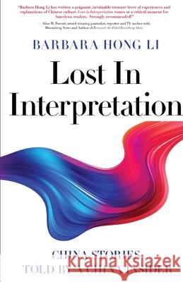 Lost In Interpretation: China Stories Told by A China Insider Barbara Hong Li 9781637306611 New Degree Press - książka