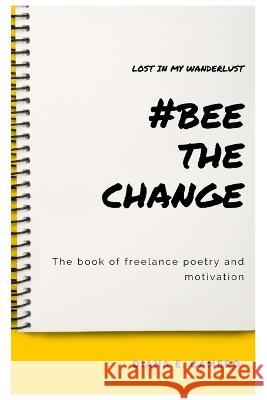 Lost In My Wanderlust, #Bee The Change: The book of freelance poetry and motivation Diana E Camero   9798374647891 Independently Published - książka