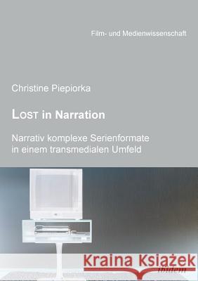 Lost in Narration. Narrativ komplexe Serienformate in einem transmedialen Umfeld. Christine Piepiorka, Hans Jurgen Wulff, Irmbert Schenk 9783838201818 Ibidem Press - książka