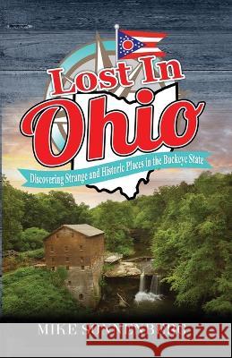 Lost In Ohio: Discovering Strange and Historic Places in the Buckeye State Sonnenberg 9781955474078 Huron Photo - książka