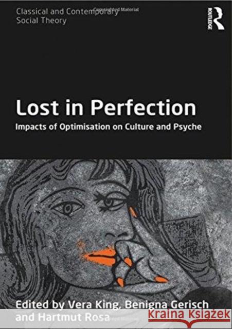 Lost in Perfection: Impacts of Optimisation on Culture and Psyche Vera King Benigna Gerisch Hartmut Rosa 9781138894365 Routledge - książka