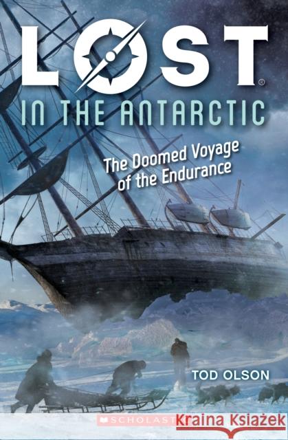 Lost in the Antarctic: The Doomed Voyage of the Endurance (Lost #4): Volume 4 Olson, Tod 9781338207347 Scholastic Inc. - książka