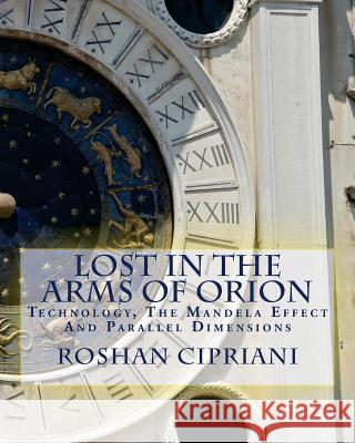 Lost In The Arms Of Orion: Technology, The Mandela Effect And Parallel Dimensions Cipriani, Roshan 9781535568326 Createspace Independent Publishing Platform - książka