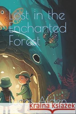 Lost in the Enchanted Forest Lucas William Alden   9798389879584 Independently Published - książka