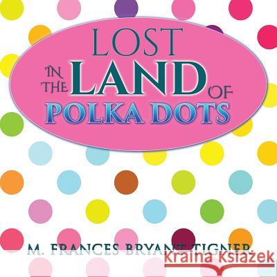 Lost In The Land Of Polka Dots Bryant-Tigner, M. Frances 9780692886717 Miraux Publishing - książka