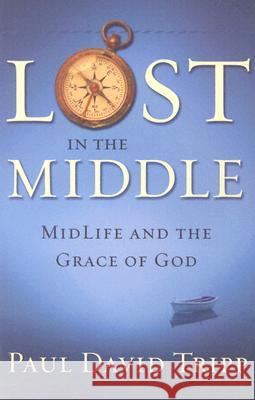 Lost in the Middle: Mid-Life Crisis and the Grace of God Paul David Tripp 9780972304689 Shepherd Press - książka