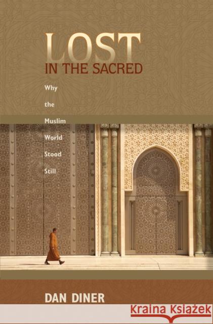 Lost in the Sacred: Why the Muslim World Stood Still Diner, Dan 9780691129112 Princeton University Press - książka