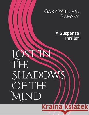 Lost in the Shadows of the Mind: A Suspense Thriller Gary William Ramsey 9781726620710 Independently Published - książka