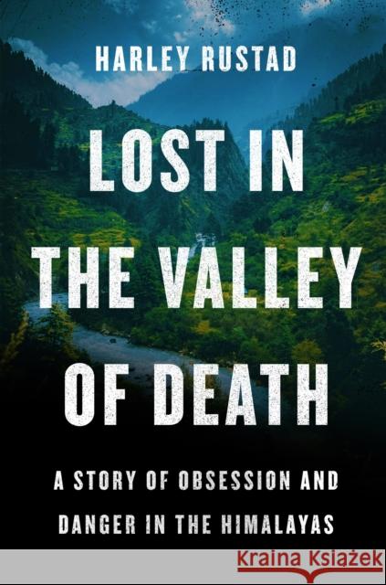 Lost in the Valley of Death: A Story of Obsession and Danger in the Himalayas Harley Rustad 9780735279469 Knopf Canada - książka