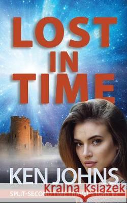 Lost In Time: Split-Second Time Travel Story #1 Johns, Ken 9781775358206 Ken Johns - książka