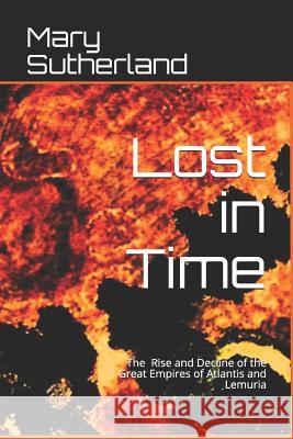 Lost in Time: The Rise and Decline of the Great Empires of Atlantis and Lemuria Mary Sutherland 9781793311153 Independently Published - książka