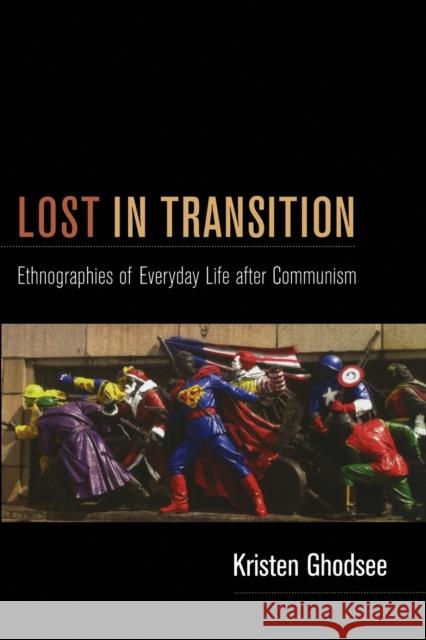 Lost in Transition: Ethnographies of Everyday Life after Communism Ghodsee, Kristen 9780822351023 Duke University Press Books - książka
