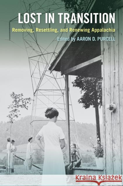 Lost in Transition: Removing, Resettling, and Renewing Appalachia Aaron D. Purcell 9781621905899 Univ Tennessee Press - książka