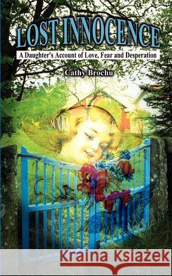 Lost Innocence: A Daughter's Account of Love, Fear and Desperation Brochu, Cathy 9780759626829 Authorhouse - książka