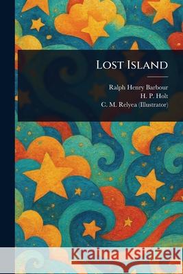 Lost Island Ralph Henry Barbour H. P. Holt C. M. (Charles M. ). Relyea 9781025246338 Anson Street Press - książka