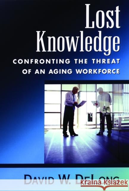 Lost Knowledge: Confronting the Threat of an Aging Workforce DeLong, David W. 9780195170979 Oxford University Press, USA - książka