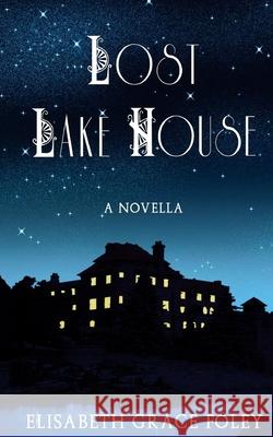 Lost Lake House: A Novella Elisabeth Grace Foley 9781544125534 Createspace Independent Publishing Platform - książka