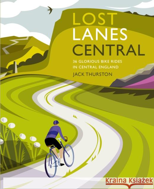 Lost Lanes Central England: 36 Glorious bike rides in the Midlands, Peak District, Cotswolds, Lincolnshire and Shropshire Hills Jack Thurston 9781910636343 Wild Things Publishing Ltd - książka