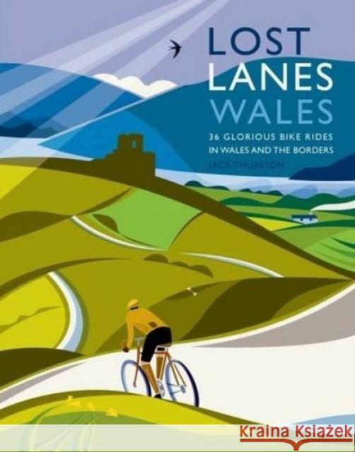 Lost Lanes Wales: 36 Glorious Bike Rides in Wales and the Borders Jack Thurston 9781910636039 Wild Things Publishing Ltd - książka