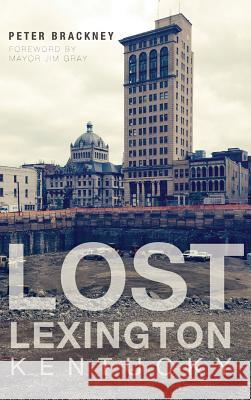 Lost Lexington, Kentucky Peter Brackney Jim Gray 9781540210852 History Press Library Editions - książka