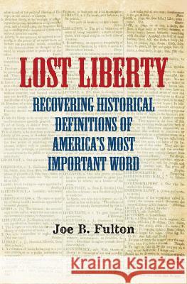 Lost Liberty: Recovering Historical Definitions of America's Most Important Word Joe B. Fulton 9781494810566 Createspace - książka