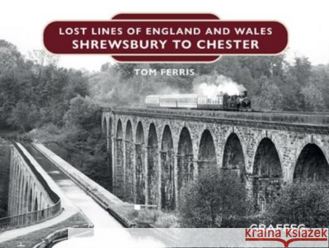 Lost Lines of England and Wales: Shrewsbury to Chester Tom Ferris 9781914079122 Graffeg Limited - książka