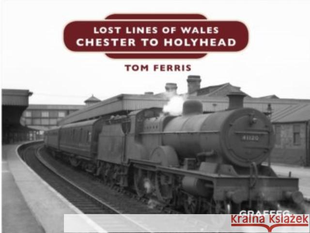 Lost Lines of Wales: Chester to Holyhead Tom Ferris 9781912050697 Graffeg - książka