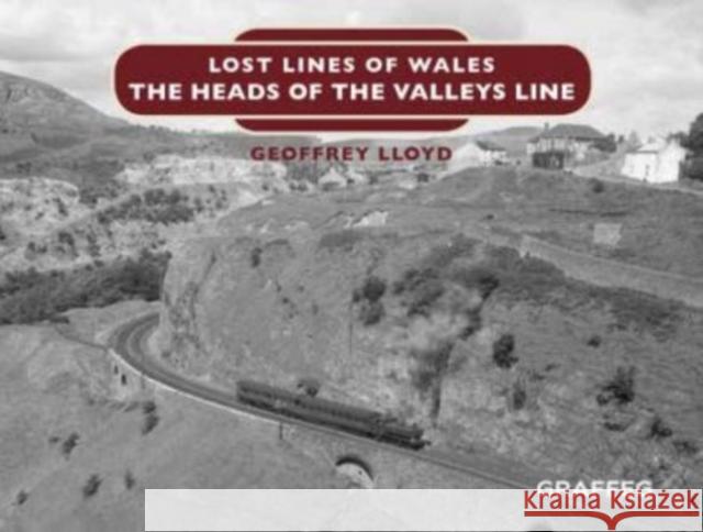 Lost Lines of Wales: The Heads of the Valleys Geoffrey Lloyd   9781912654154 Graffeg Limited - książka